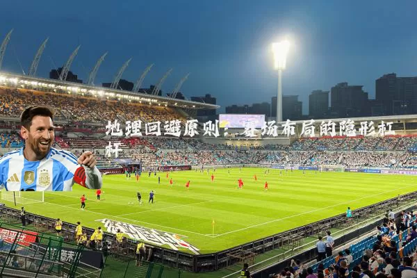 地理回避原则：赛场布局的隐形杠杆