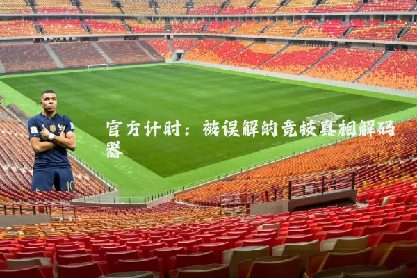官方计时:被误解的竞技真相解码器